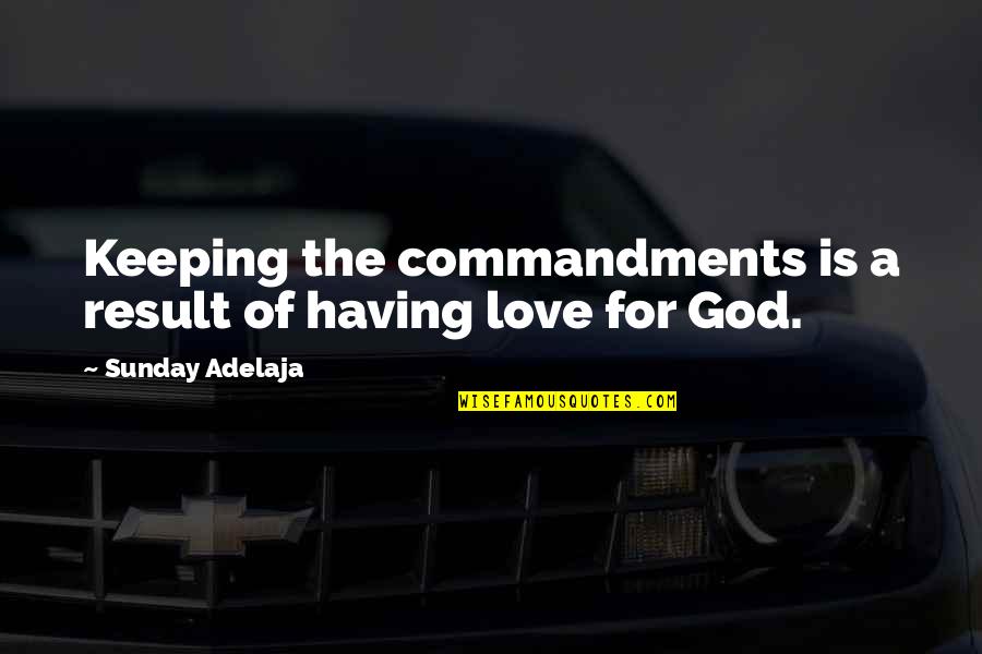 Cherrybam Cute Quotes By Sunday Adelaja: Keeping the commandments is a result of having