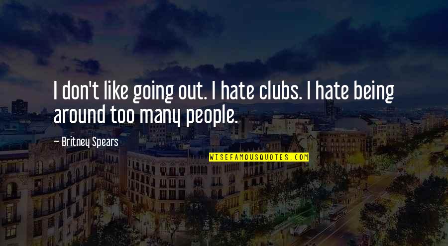 Cherrybam Inspirational Quotes By Britney Spears: I don't like going out. I hate clubs.