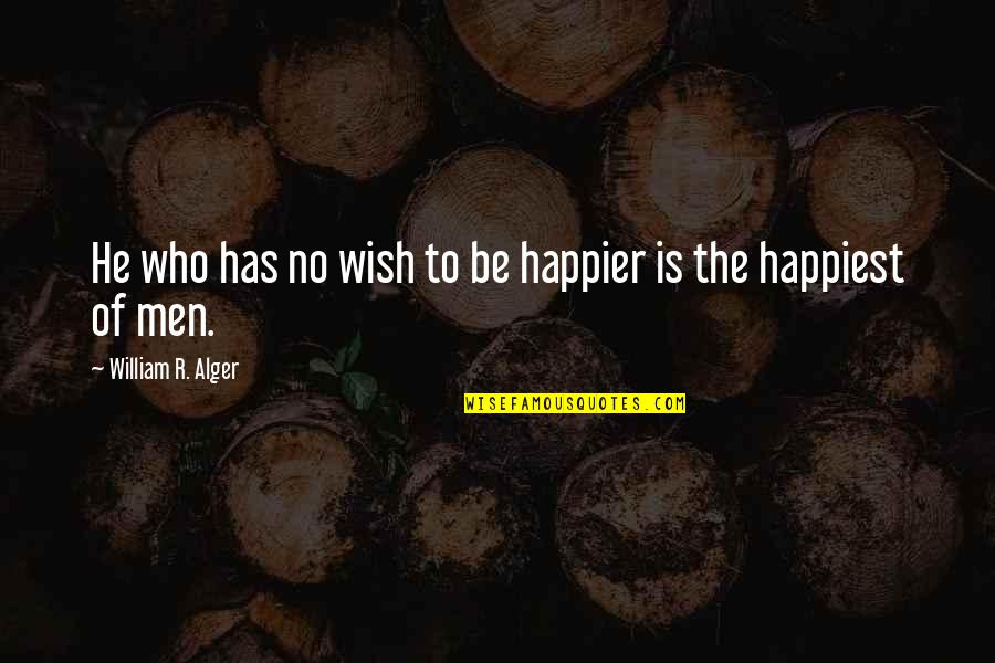 Cherrybam Inspirational Quotes By William R. Alger: He who has no wish to be happier