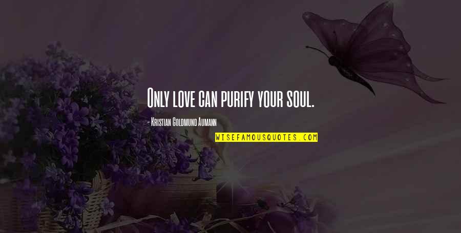 Cherryl Quotes By Kristian Goldmund Aumann: Only love can purify your soul. Cherryl Quotes By Kristian Goldmund Aumann: Only love can purify your soul.