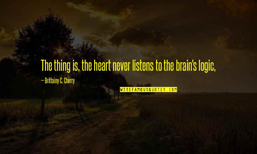 Cherry's Quotes By Brittainy C. Cherry: The thing is, the heart never listens to