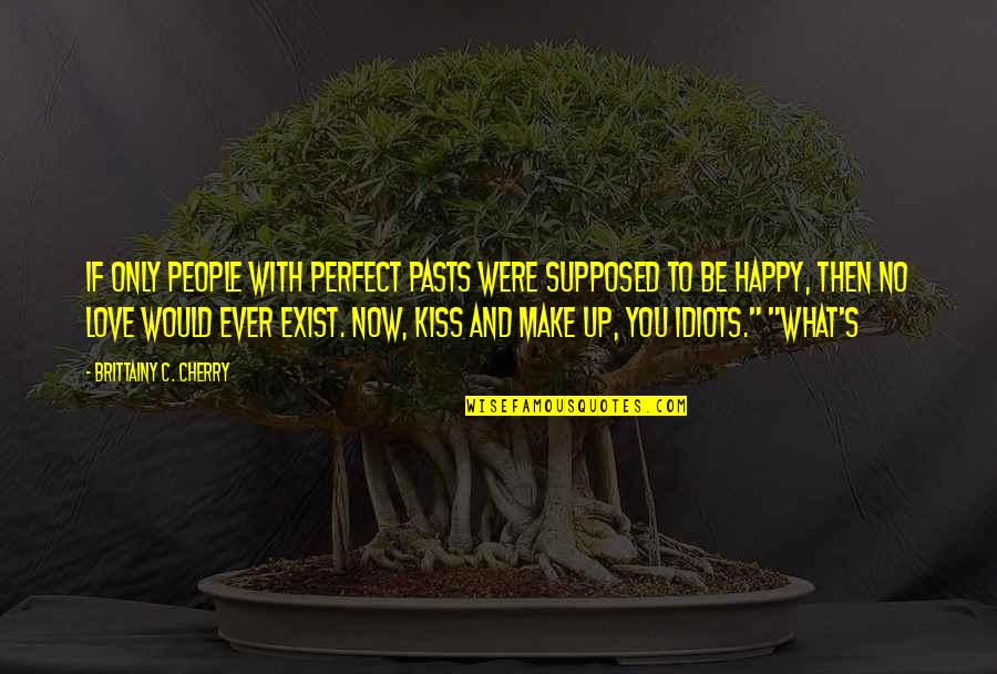Cherry's Quotes By Brittainy C. Cherry: If only people with perfect pasts were supposed