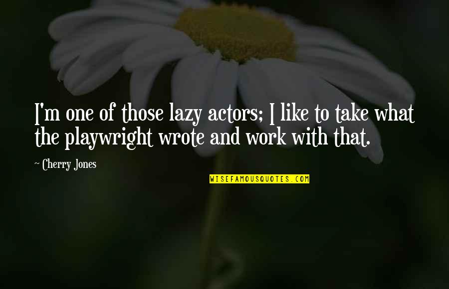Cherry's Quotes By Cherry Jones: I'm one of those lazy actors; I like