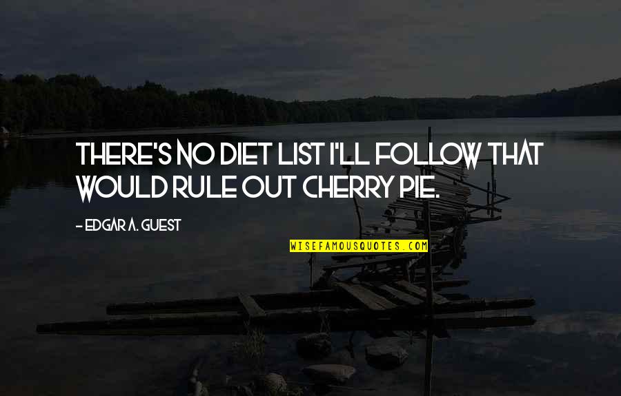 Cherry's Quotes By Edgar A. Guest: There's no diet list I'll follow that would