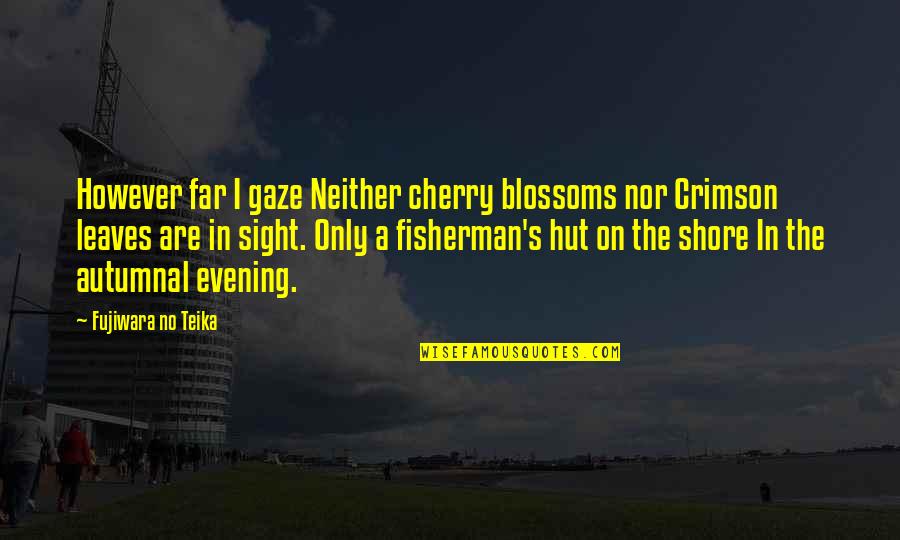 Cherry's Quotes By Fujiwara No Teika: However far I gaze Neither cherry blossoms nor