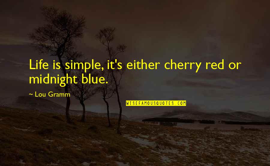 Cherry's Quotes By Lou Gramm: Life is simple, it's either cherry red or