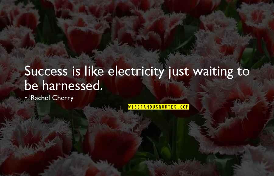 Cherry's Quotes By Rachel Cherry: Success is like electricity just waiting to be