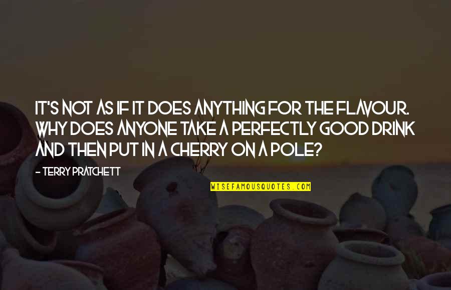 Cherry's Quotes By Terry Pratchett: IT'S NOT AS IF IT DOES ANYTHING FOR
