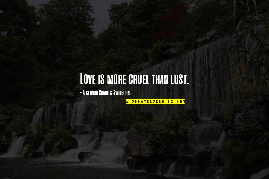 Cherrystones Gardena Quotes By Algernon Charles Swinburne: Love is more cruel than lust.