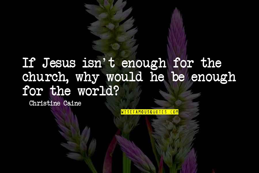 Cherrystones Menu Quotes By Christine Caine: If Jesus isn't enough for the church, why