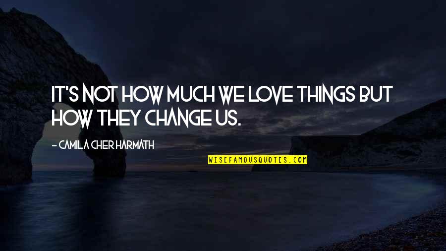 Cher's Quotes By Camila Cher Harmath: It's not how much we love things but