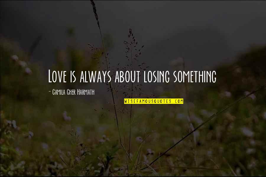 Cher's Quotes By Camila Cher Harmath: Love is always about losing something