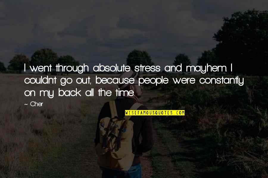 Cher's Quotes By Cher: I went through absolute stress and mayhem. I