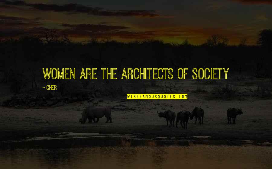 Cher's Quotes By Cher: Women are the architects of society