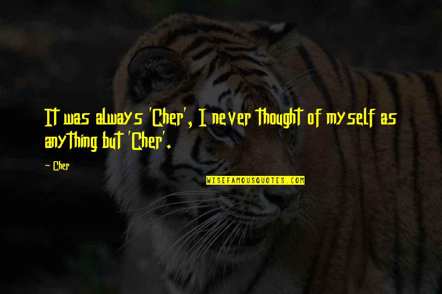 Cher's Quotes By Cher: It was always 'Cher', I never thought of