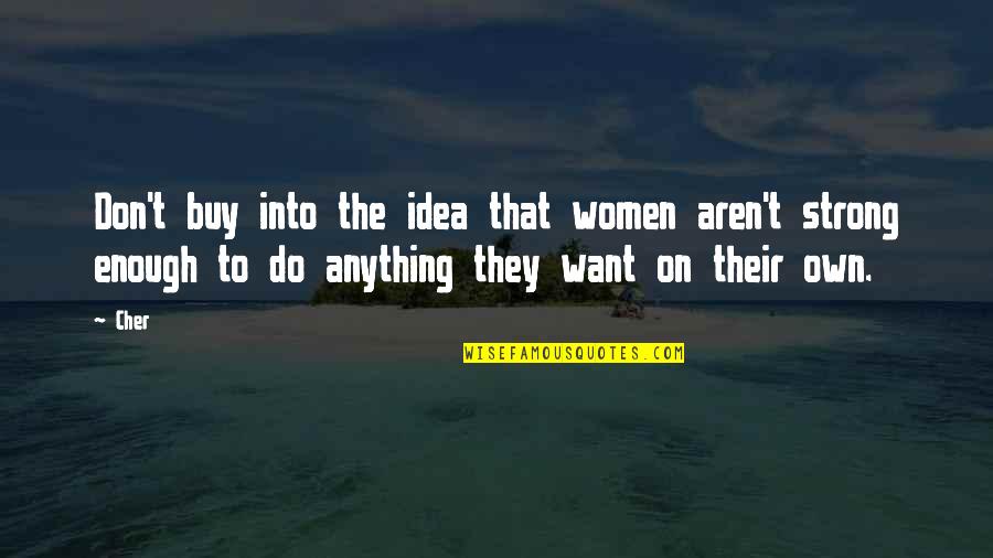 Cher's Quotes By Cher: Don't buy into the idea that women aren't Cher's Quotes By Cher: Don't buy into the idea that women aren't