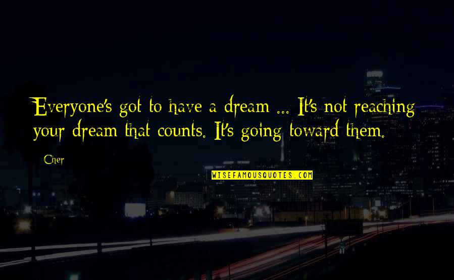 Cher's Quotes By Cher: Everyone's got to have a dream ... It's