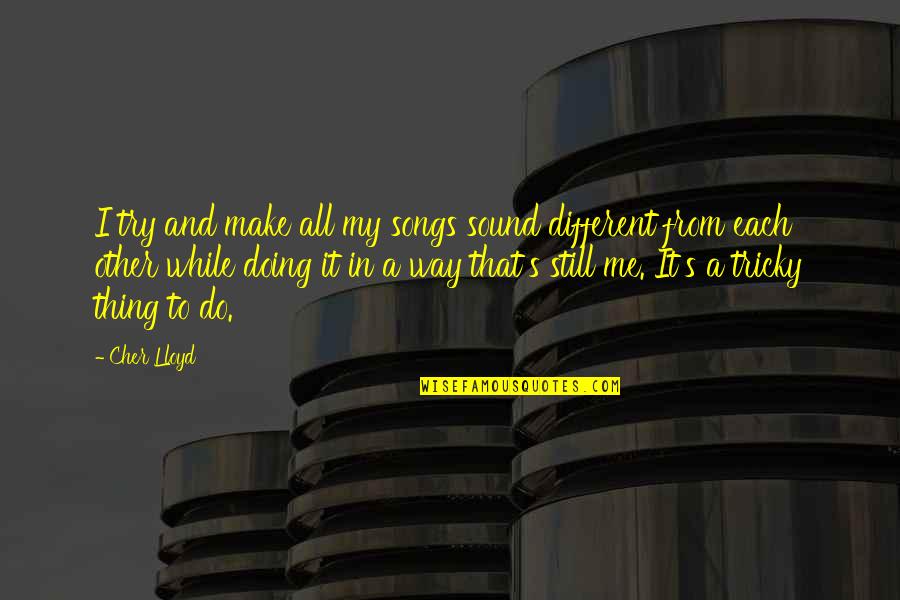 Cher's Quotes By Cher Lloyd: I try and make all my songs sound