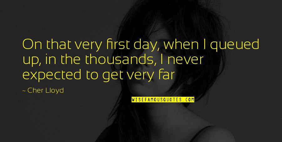 Cher's Quotes By Cher Lloyd: On that very first day, when I queued