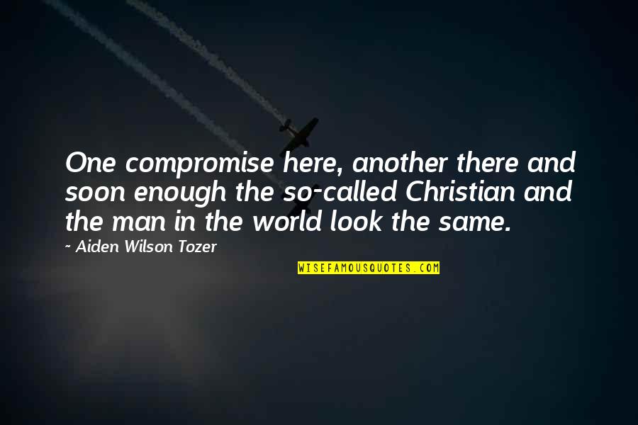 Chert Quotes By Aiden Wilson Tozer: One compromise here, another there and soon enough Chert Quotes By Aiden Wilson Tozer: One compromise here, another there and soon enough