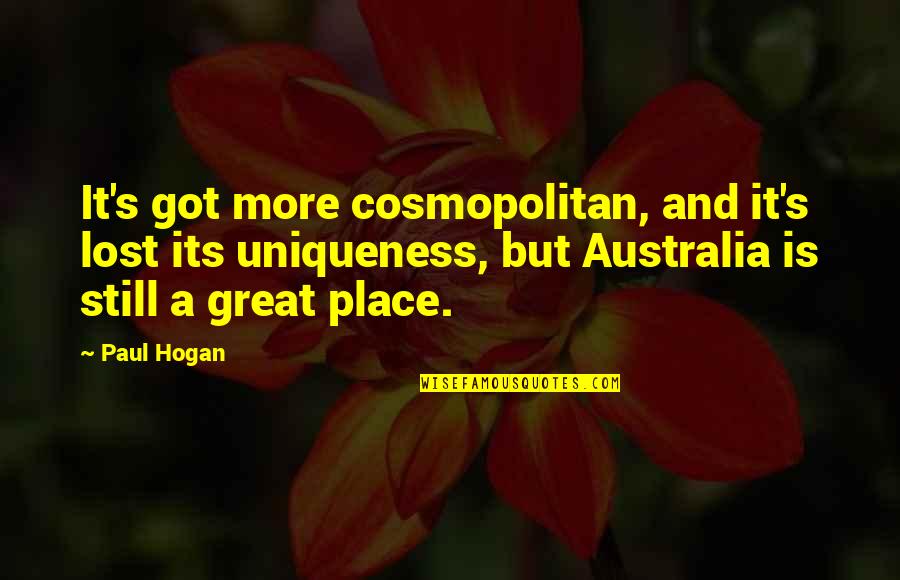 Chert Quotes By Paul Hogan: It's got more cosmopolitan, and it's lost its Chert Quotes By Paul Hogan: It's got more cosmopolitan, and it's lost its