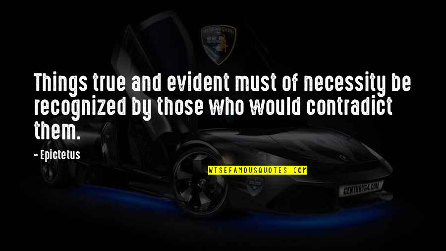 Cherthala Karthiyayini Quotes By Epictetus: Things true and evident must of necessity be