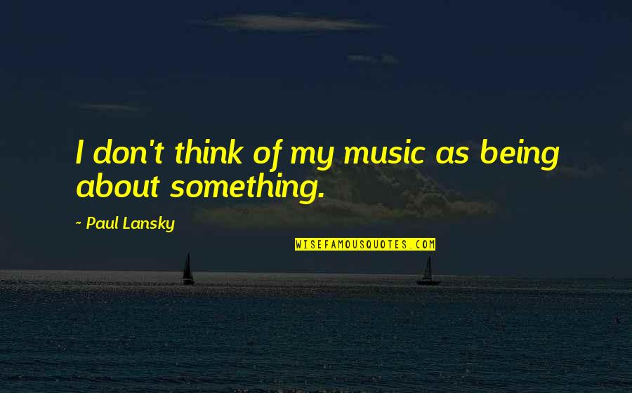 Cherthala Karthiyayini Quotes By Paul Lansky: I don't think of my music as being