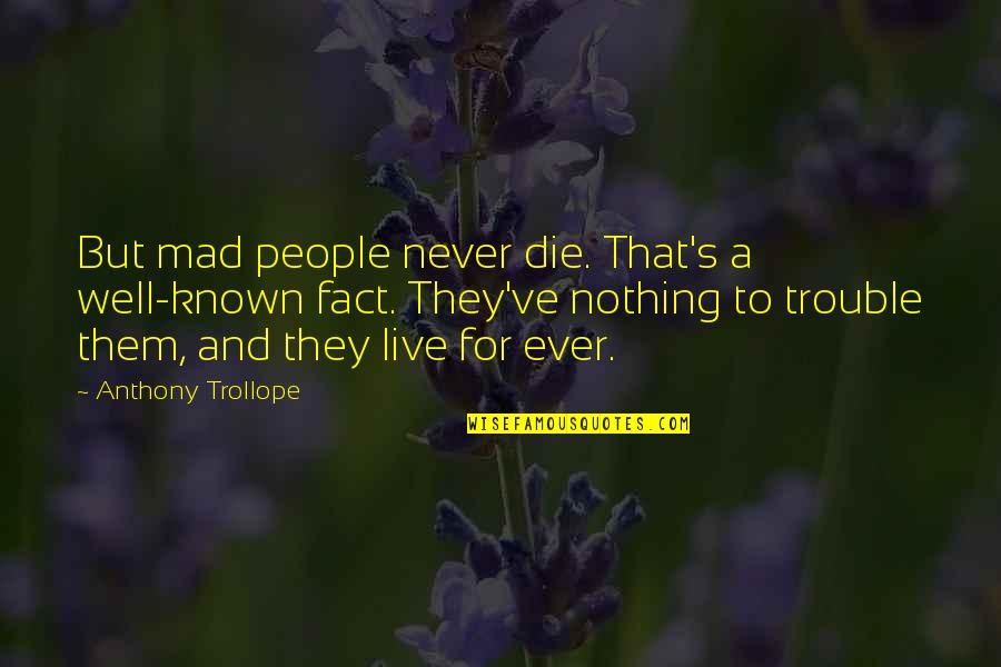 Cherthala Map Quotes By Anthony Trollope: But mad people never die. That's a well-known