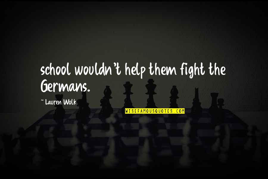 Cherty Blossums Quotes By Lauren Wolk: school wouldn't help them fight the Germans. Cherty Blossums Quotes By Lauren Wolk: school wouldn't help them fight the Germans.