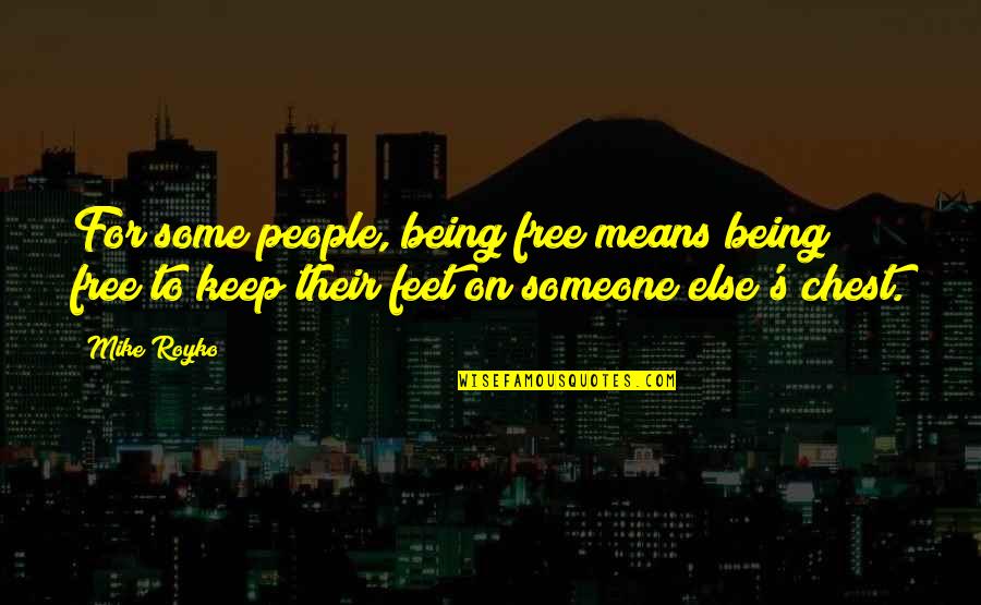 Cherty Clay Quotes By Mike Royko: For some people, being free means being free Cherty Clay Quotes By Mike Royko: For some people, being free means being free