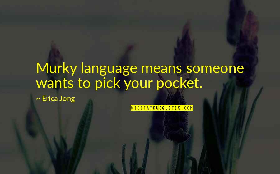 Cherty Soil Quotes By Erica Jong: Murky language means someone wants to pick your