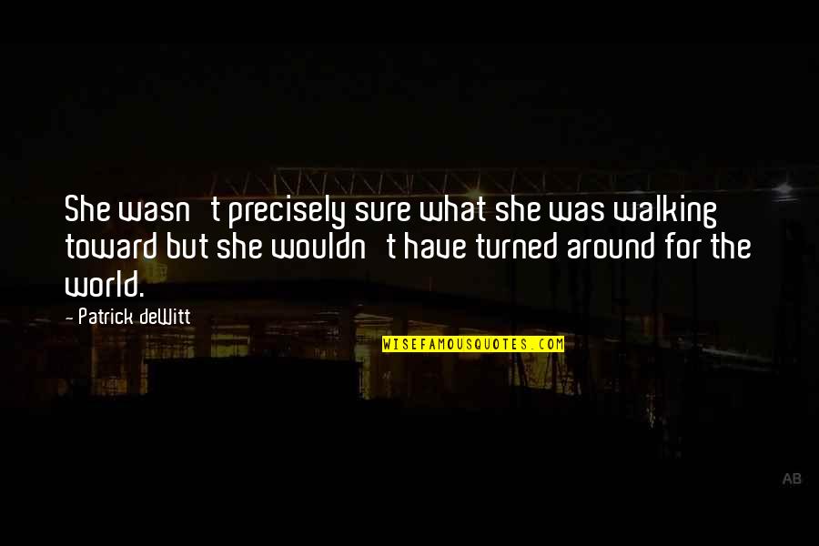 Cherty Soil Quotes By Patrick DeWitt: She wasn't precisely sure what she was walking Cherty Soil Quotes By Patrick DeWitt: She wasn't precisely sure what she was walking