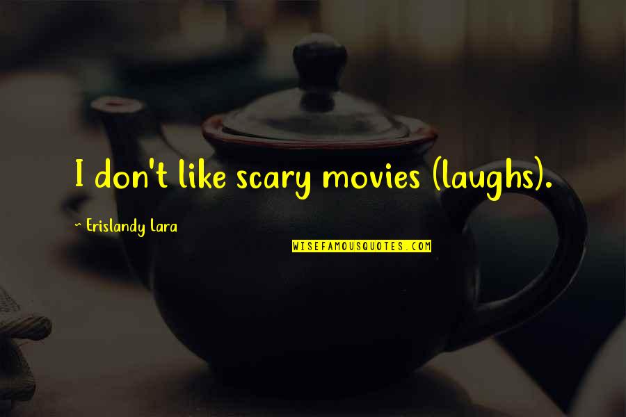 Cherub Recruit Quotes By Erislandy Lara: I don't like scary movies (laughs).