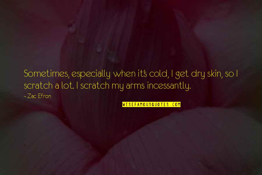Cherubic Crawling Quotes By Zac Efron: Sometimes, especially when it's cold, I get dry Cherubic Crawling Quotes By Zac Efron: Sometimes, especially when it's cold, I get dry