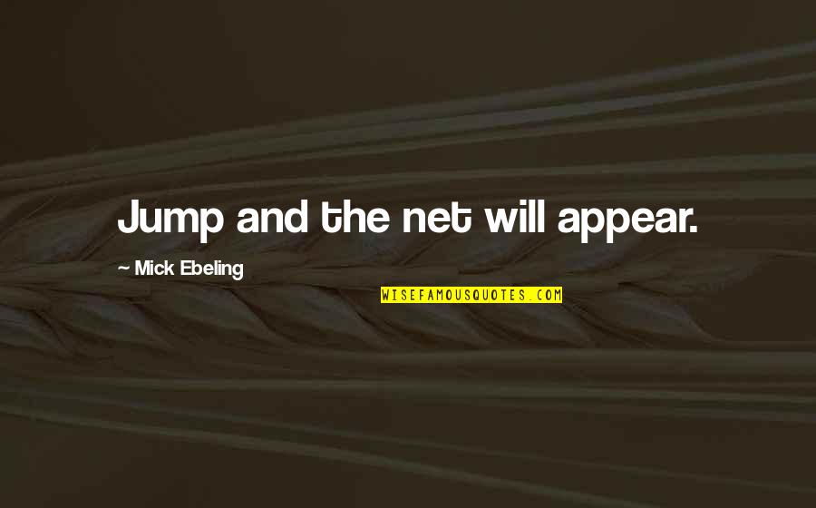 Cherubim Pronunciation Quotes By Mick Ebeling: Jump and the net will appear.