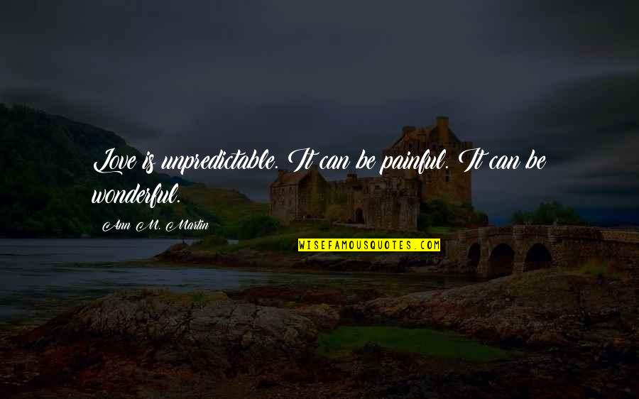 Cherubino And Voi Quotes By Ann M. Martin: Love is unpredictable. It can be painful. It Cherubino And Voi Quotes By Ann M. Martin: Love is unpredictable. It can be painful. It
