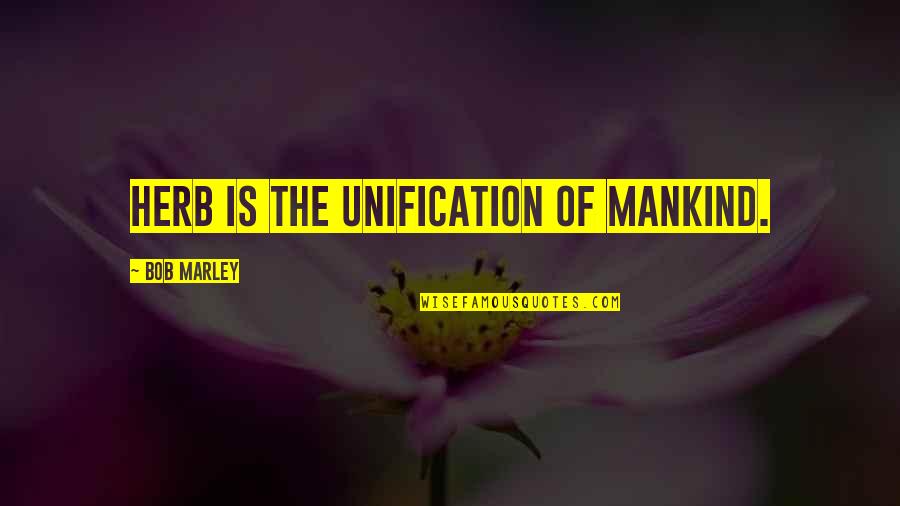 Cherubino And Voi Quotes By Bob Marley: Herb is the unification of mankind. Cherubino And Voi Quotes By Bob Marley: Herb is the unification of mankind.