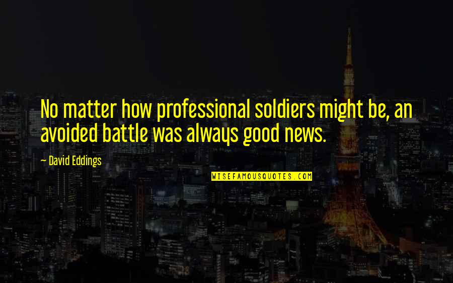 Cherubino And Voi Quotes By David Eddings: No matter how professional soldiers might be, an Cherubino And Voi Quotes By David Eddings: No matter how professional soldiers might be, an