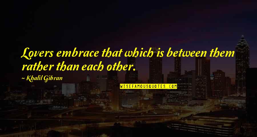 Cherubino And Voi Quotes By Khalil Gibran: Lovers embrace that which is between them rather