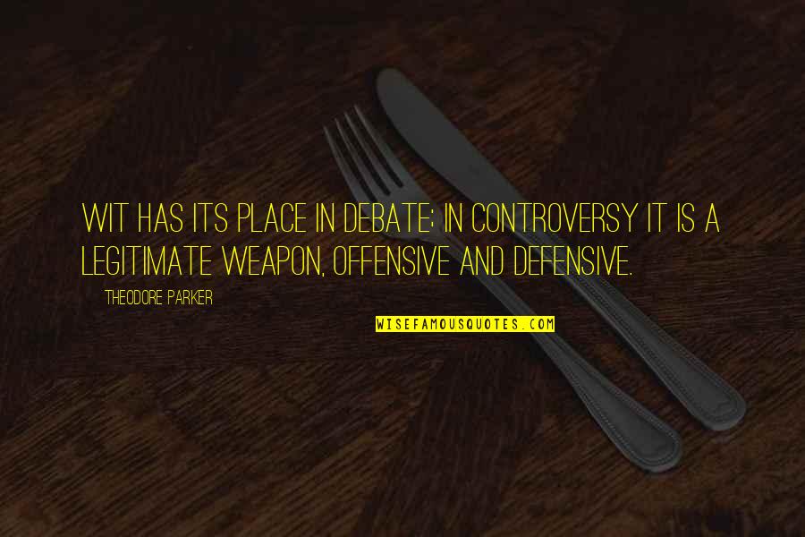 Cherukara Railway Quotes By Theodore Parker: Wit has its place in debate; in controversy Cherukara Railway Quotes By Theodore Parker: Wit has its place in debate; in controversy