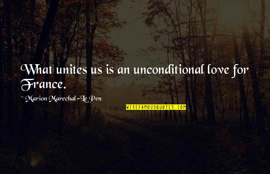 Cherukarakuzhiyil Quotes By Marion Marechal-Le Pen: What unites us is an unconditional love for Cherukarakuzhiyil Quotes By Marion Marechal-Le Pen: What unites us is an unconditional love for