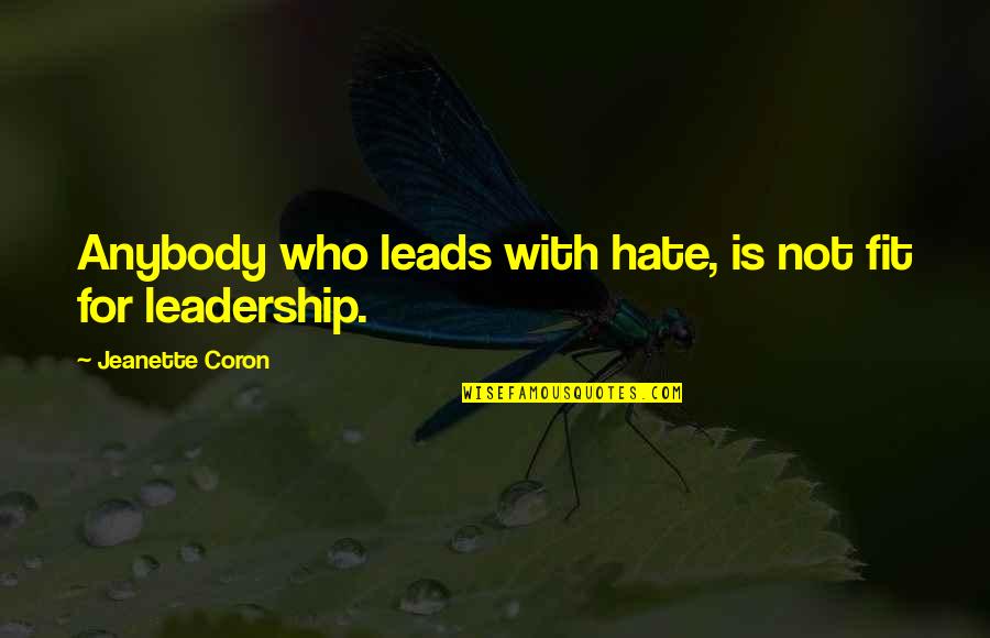 Cherukuri Chaitanya Quotes By Jeanette Coron: Anybody who leads with hate, is not fit Cherukuri Chaitanya Quotes By Jeanette Coron: Anybody who leads with hate, is not fit