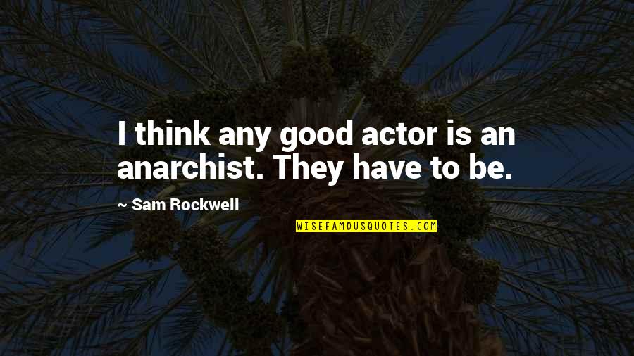 Cherukuri Chaitanya Quotes By Sam Rockwell: I think any good actor is an anarchist. Cherukuri Chaitanya Quotes By Sam Rockwell: I think any good actor is an anarchist.