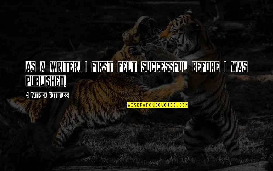 Cherukuri Ramesh Quotes By Patrick Rothfuss: As a writer, I first felt successful before Cherukuri Ramesh Quotes By Patrick Rothfuss: As a writer, I first felt successful before