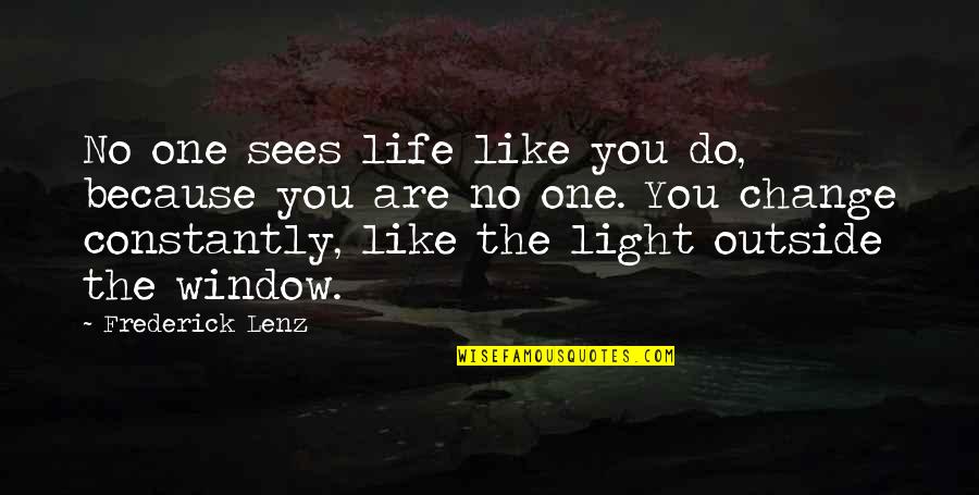 Cherukuri Suman Quotes By Frederick Lenz: No one sees life like you do, because Cherukuri Suman Quotes By Frederick Lenz: No one sees life like you do, because