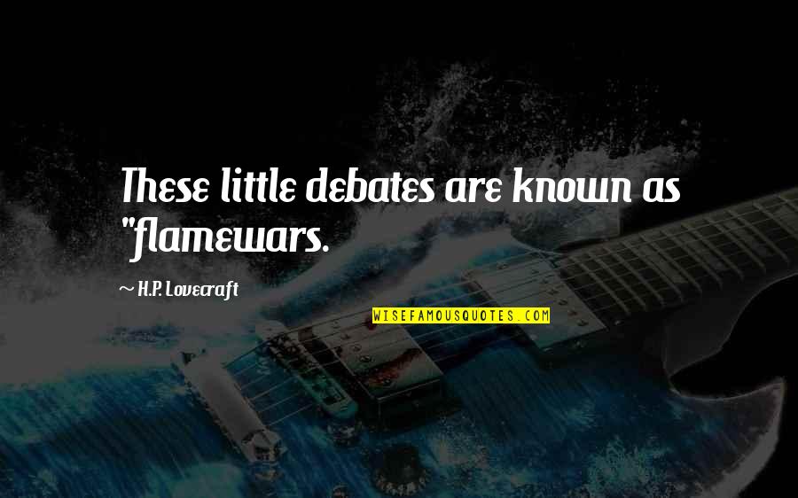 Cherukuri Suman Quotes By H.P. Lovecraft: These little debates are known as "flamewars. Cherukuri Suman Quotes By H.P. Lovecraft: These little debates are known as "flamewars.