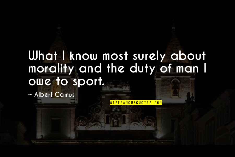 Chervenak Donald Quotes By Albert Camus: What I know most surely about morality and
