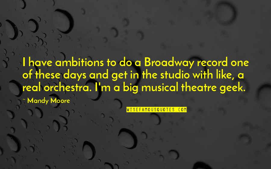 Chervenic David Keller Quotes By Mandy Moore: I have ambitions to do a Broadway record