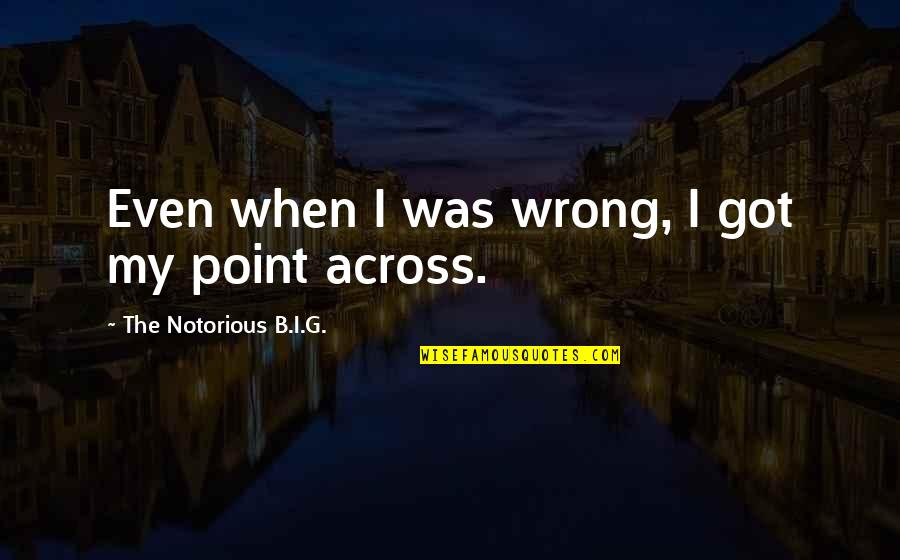Chervenic Keller Quotes By The Notorious B.I.G.: Even when I was wrong, I got my