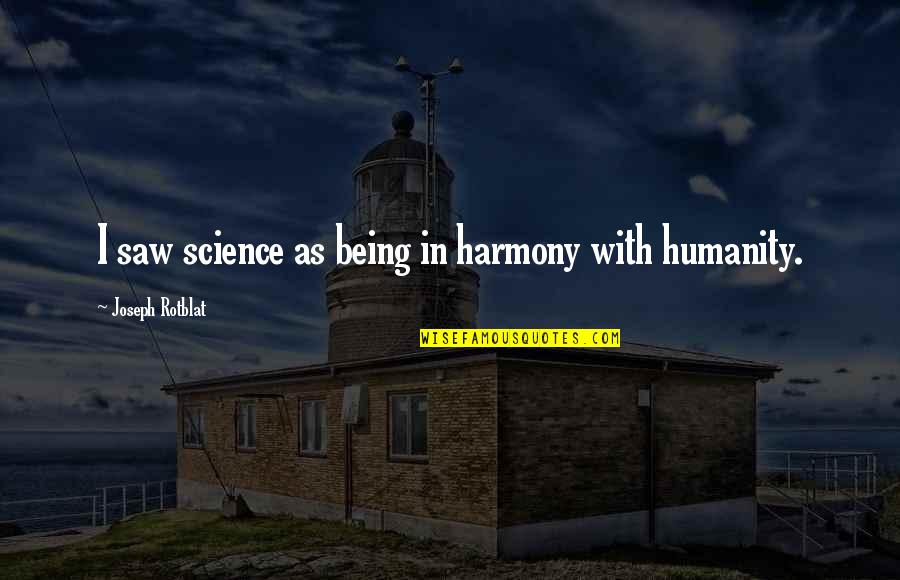 Chervenick Quotes By Joseph Rotblat: I saw science as being in harmony with